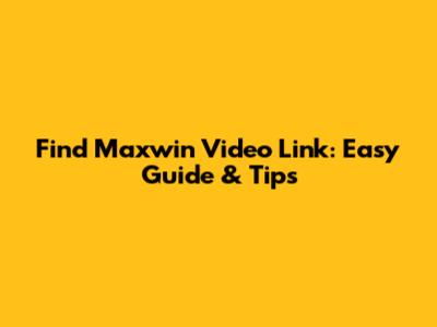 Find Maxwin Video Link: Easy Guide & Tips