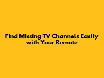 Find Missing TV Channels Easily with Your Remote