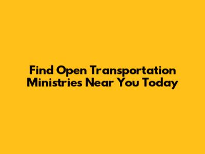 Find Open Transportation Ministries Near You Today
