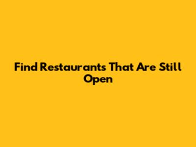 Find Restaurants That Are Still Open