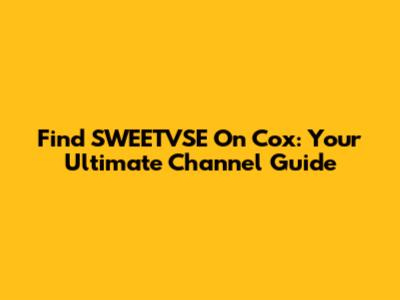 Find SWEETVSE On Cox: Your Ultimate Channel Guide
