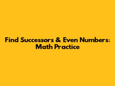 Find Successors & Even Numbers: Math Practice