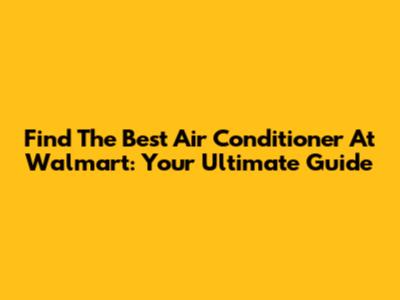 Find The Best Air Conditioner At Walmart: Your Ultimate Guide