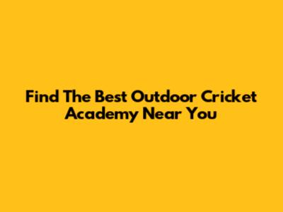 Find The Best Outdoor Cricket Academy Near You