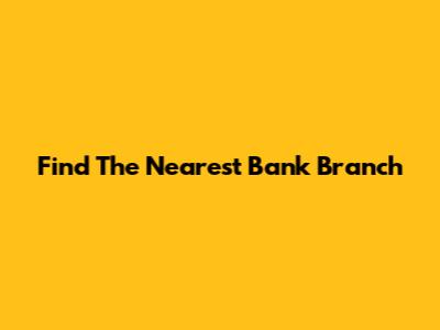 Find The Nearest Bank Branch