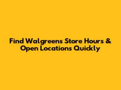 Find Walgreens Store Hours & Open Locations Quickly