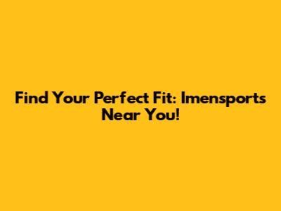 Find Your Perfect Fit: Imensports Near You!