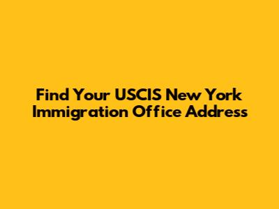 Find Your USCIS New York Immigration Office Address