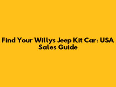 Find Your Willys Jeep Kit Car: USA Sales Guide