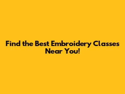 Find the Best Embroidery Classes Near You!