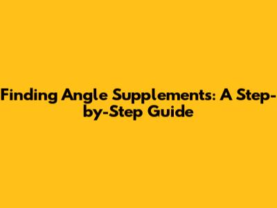 Finding Angle Supplements: A Step-by-Step Guide
