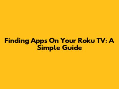 Finding Apps On Your Roku TV: A Simple Guide