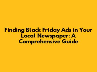 Finding Black Friday Ads in Your Local Newspaper: A Comprehensive Guide