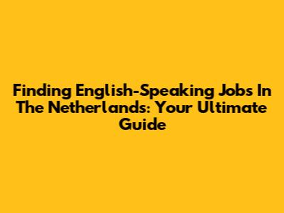 Finding English-Speaking Jobs In The Netherlands: Your Ultimate Guide