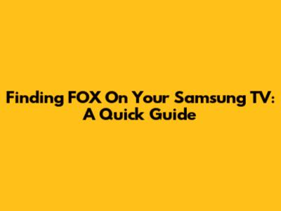 Finding FOX On Your Samsung TV: A Quick Guide