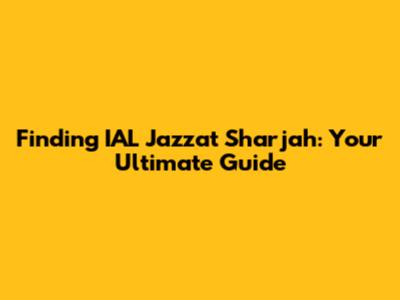 Finding IAL Jazzat Sharjah: Your Ultimate Guide