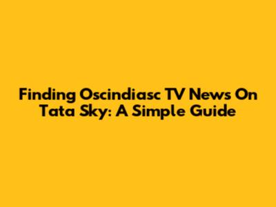 Finding Oscindiasc TV News On Tata Sky: A Simple Guide