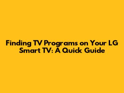 Finding TV Programs on Your LG Smart TV: A Quick Guide