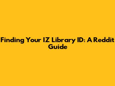 Finding Your IZ Library ID: A Reddit Guide