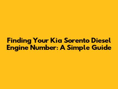 Finding Your Kia Sorento Diesel Engine Number: A Simple Guide