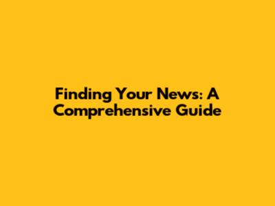 Finding Your News: A Comprehensive Guide