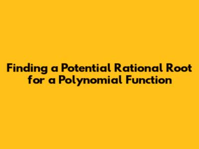 Finding a Potential Rational Root for a Polynomial Function