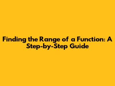 Finding the Range of a Function: A Step-by-Step Guide