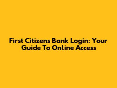 First Citizens Bank Login: Your Guide To Online Access