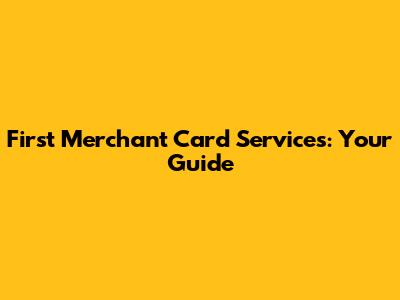First Merchant Card Services: Your Guide