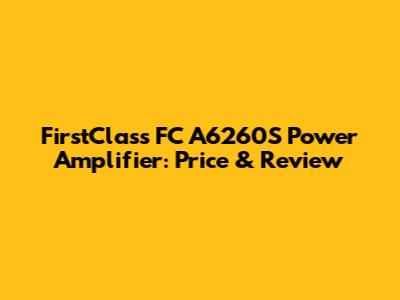 FirstClass FC A6260S Power Amplifier: Price & Review
