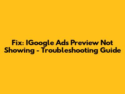 Fix: IGoogle Ads Preview Not Showing - Troubleshooting Guide