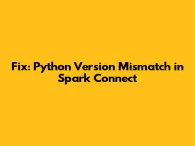 Fix: Python Version Mismatch in Spark Connect