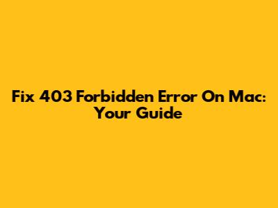 Fix 403 Forbidden Error On Mac: Your Guide