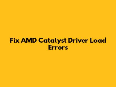 Fix AMD Catalyst Driver Load Errors