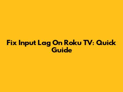 Fix Input Lag On Roku TV: Quick Guide