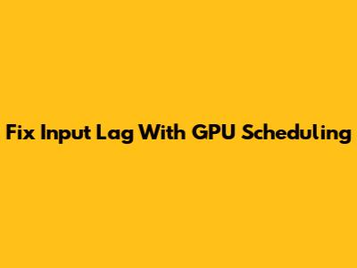 Fix Input Lag With GPU Scheduling