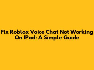 Fix Roblox Voice Chat Not Working On IPad: A Simple Guide