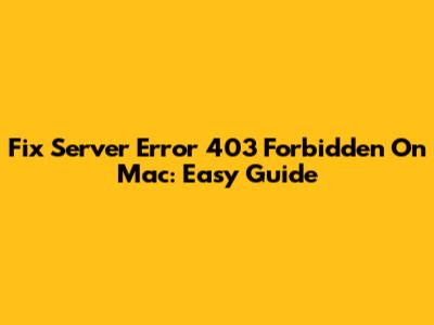 Fix Server Error 403 Forbidden On Mac: Easy Guide