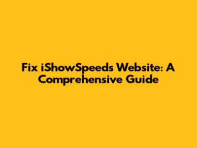 Fix iShowSpeed's Website: A Comprehensive Guide