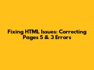 Fixing HTML Issues: Correcting Pages 5 & 3 Errors