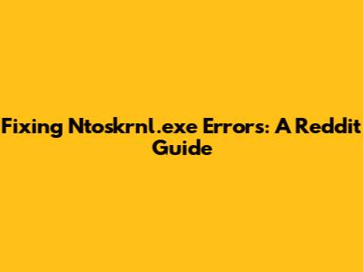 Fixing Ntoskrnl.exe Errors: A Reddit Guide