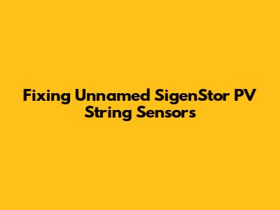 Fixing Unnamed SigenStor PV String Sensors
