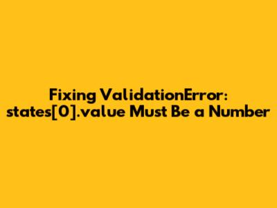 Fixing ValidationError: states[0].value Must Be a Number