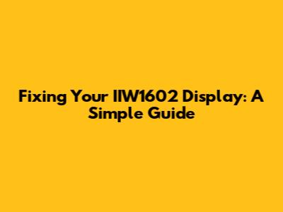 Fixing Your IIW1602 Display: A Simple Guide