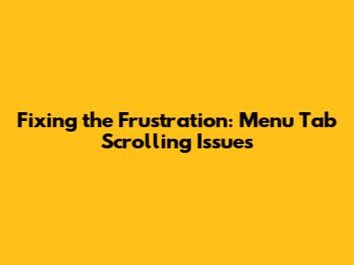 Fixing the Frustration: Menu Tab Scrolling Issues