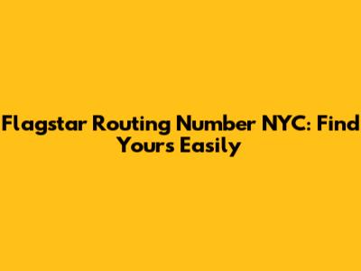 Flagstar Routing Number NYC: Find Yours Easily