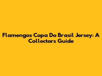 Flamengo's Copa Do Brasil Jersey: A Collector's Guide