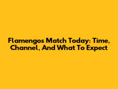 Flamengo's Match Today: Time, Channel, And What To Expect