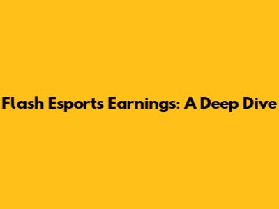 Flash Esports Earnings: A Deep Dive