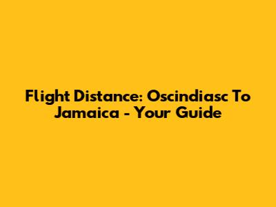 Flight Distance: Oscindiasc To Jamaica - Your Guide